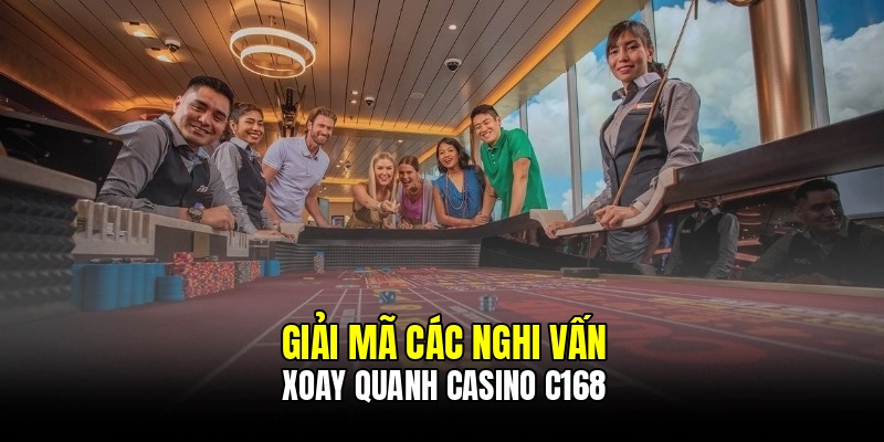 Giải mã các nghi vấn xoay quanh casino C168